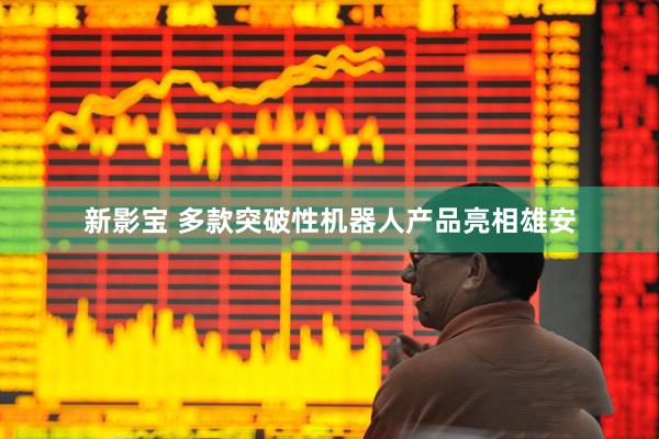新影宝 多款突破性机器人产品亮相雄安