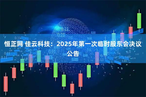恒正网 佳云科技：2025年第一次临时股东会决议公告